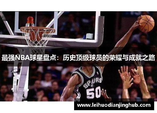 最强NBA球星盘点：历史顶级球员的荣耀与成就之路