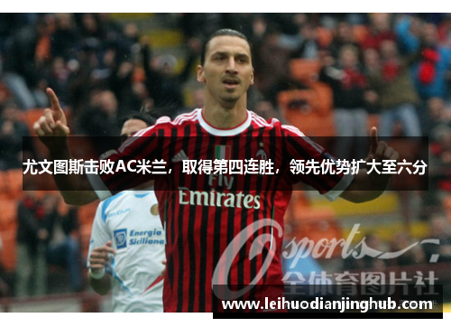 尤文图斯击败AC米兰，取得第四连胜，领先优势扩大至六分