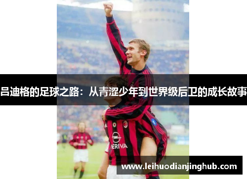 吕迪格的足球之路：从青涩少年到世界级后卫的成长故事