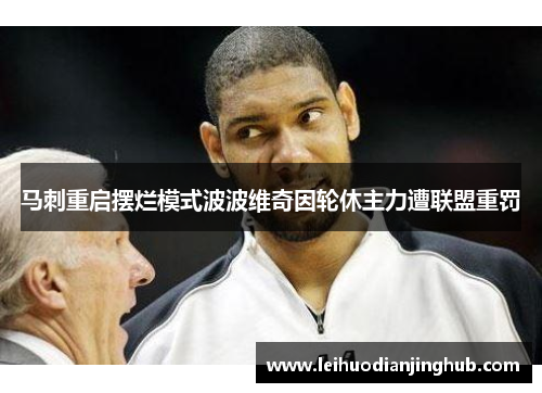 马刺重启摆烂模式波波维奇因轮休主力遭联盟重罚